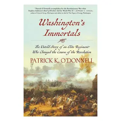 "Washington's Immortals: The Untold Story of an Elite Regiment Who Changed the Course of the Rev