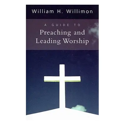 "A Guide to Preaching and Leading Worship" - "" ("Willimon William H.")