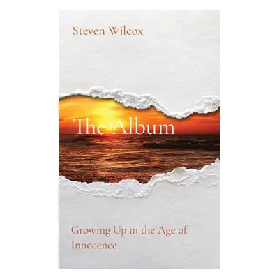 "The Album: Growing Up in the Age of Innocence" - "" ("Wilcox Steven Edward")