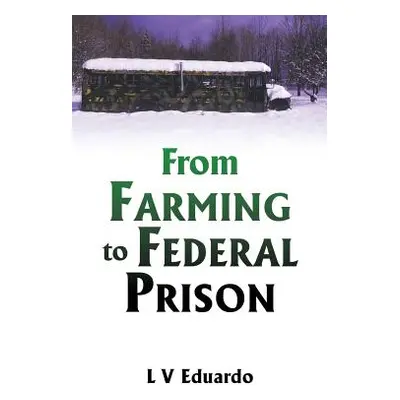 "From Farming to Federal Prison" - "" ("Eduardo L. V.")