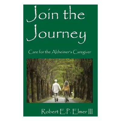 "Join the Journey: Care for the Alzheimer's Caregiver" - "" ("Elmer Robert E. P. III")