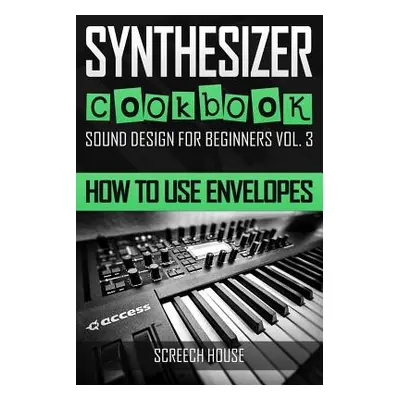 "Synthesizer Cookbook: How to Use Envelopes" - "" ("House Screech")