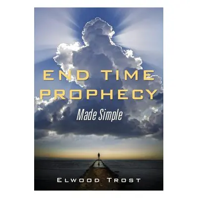 "End Time Prophecy Made Simple" - "" ("Trost Elwood")