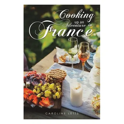 "Cooking up an Adventure in France" - "" ("Letts Caroline")