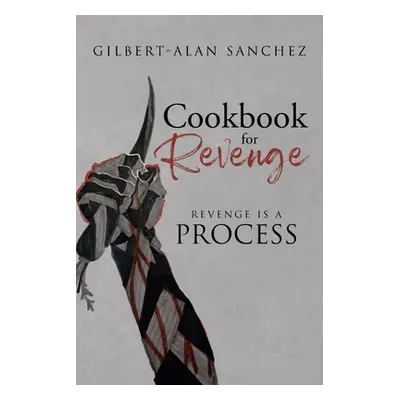 "Cookbook for Revenge: Revenge is a Process" - "" ("Sanchez Gilbert-Alan")