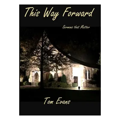 "This Way Forward: Sermons that Matter" - "" ("Evans Tom")