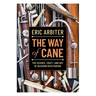 "The Way of Cane: The Science, Craft, and Art of Bassoon Reed-Making" - "" ("Arbiter Eric")