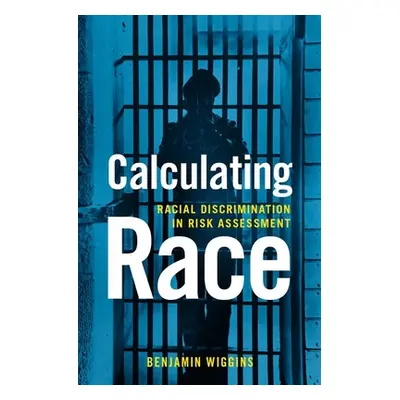 "Calculating Race: Racial Discrimination in Risk Assessment" - "" ("Wiggins Benjamin")