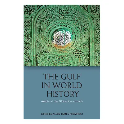 "The Gulf in World History: Arabian, Persian and Global Connections" - "" ("Fromherz Allen James