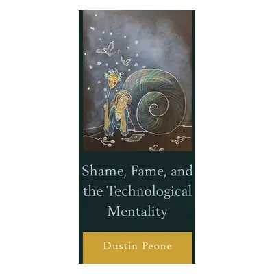 "Shame, Fame, and the Technological Mentality" - "" ("Peone Dustin")