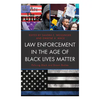 "Law Enforcement in the Age of Black Lives Matter: Policing Black and Brown Bodies" - "" ("Weiss