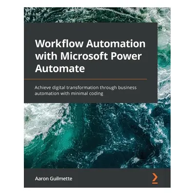 "Workflow Automation with Microsoft Power Automate: Achieve digital transformation through busin