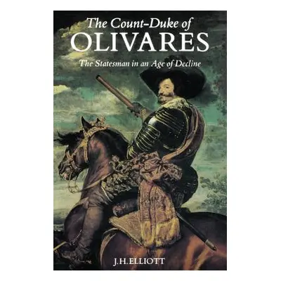 "The Count-Duke of Olivares: The Statesman in an Age of Decline" - "" ("Elliott J. H.")