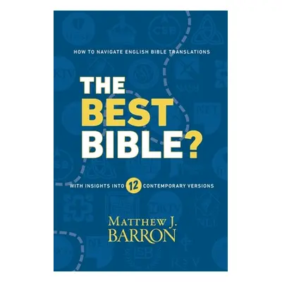 "The Best Bible?: How to Navigate English Bible Translations With Insights Into Twelve Contempor