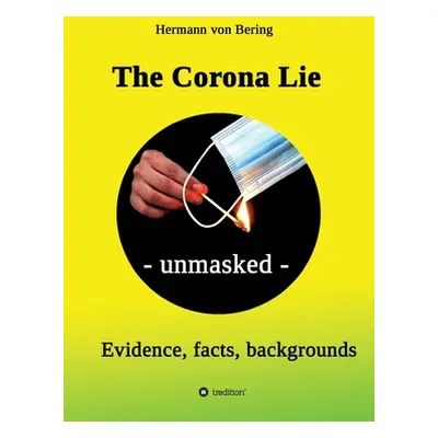 "The Corona Lie - unmasked: Evidence, facts, backgrounds" - "" ("Von Bering Hermann")