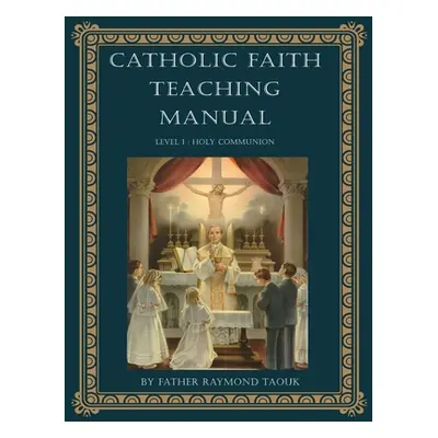 "Catholic Faith Teaching Manual - Level 1: Holy Communion" - "" ("Taouk Raymond")