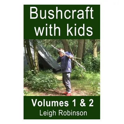 "Bushcraft with kids: Volumes 1 & 2" - "" ("Robinson Leigh")