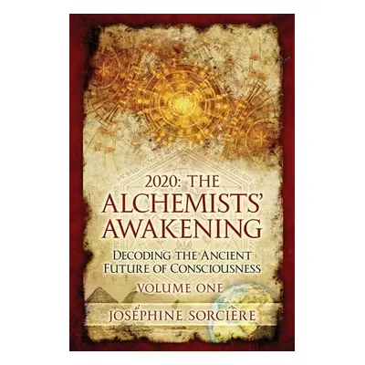 "2020: The Alchemists' Awakening Volume One: Decoding The Ancient Future of Consciousness" - "" 