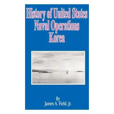 "History of United States Naval Operations: Korea" - "" ("Field James A. Jr.")