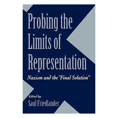 "Probing the Limits of Representation: Nazism and the Final Solution" - "" ("Friedlander Saul")