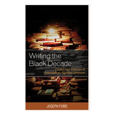 "Writing the Black Decade: Conflict and Criticism in Francophone Algerian Literature" - "" ("For