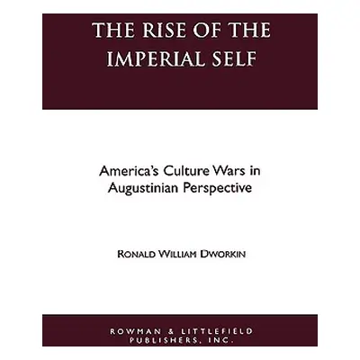 "The Rise of the Imperial Self: America's Culture Wars in Augustinian Perspective" - "" ("Dworki