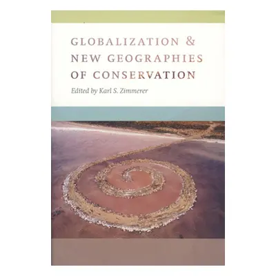 "Globalization and New Geographies of Conservation" - "" ("Zimmerer Karl S.")