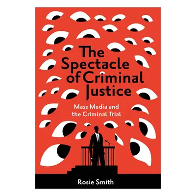 "The Spectacle of Criminal Justice: Mass Media and the Criminal Trial" - "" ("Smith Rosie")