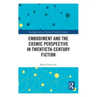 "Embodiment and the Cosmic Perspective in Twentieth-Century Fiction" - "" ("Caracciolo Marco")