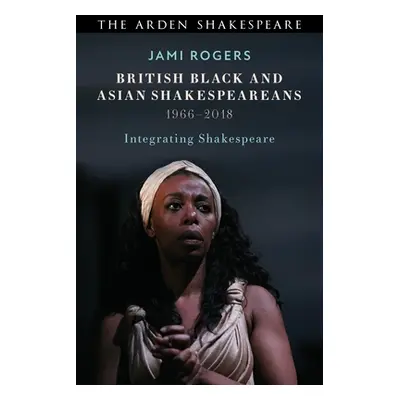 "British Black and Asian Shakespeareans: Integrating Shakespeare, 1966-2018" - "" ("Rogers Jami"