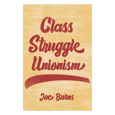 "Class Struggle Unionism" - "" ("Burns Joe")