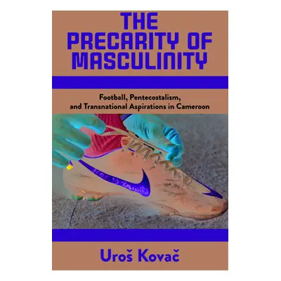 "The Precarity of Masculinity: Football, Pentecostalism, and Transnational Aspirations in Camero