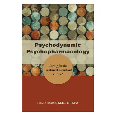 "Psychodynamic Psychopharmacology: Caring for the Treatment-Resistant Patient" - "" ("Mintz Davi