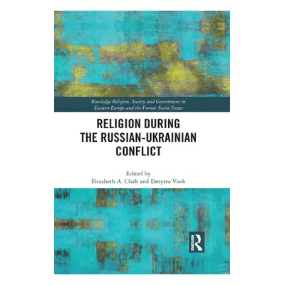 "Religion During the Russian Ukrainian Conflict" - "" ("Clark Elizabeth a.")