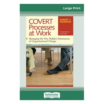 "COVERT Processes at Work: Managing the Five Hidden Dimensions of Organizational Change (16pt La