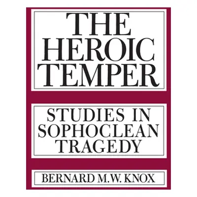 "The Heroic Temper: Studies in Sophoclean Tragedyvolume 35" - "" ("Knox Bernard M.")