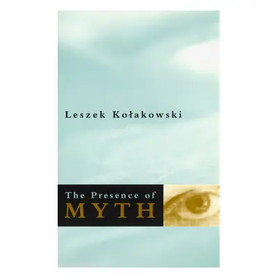 "The Presence of Myth" - "" ("Kolakowski Leszek")