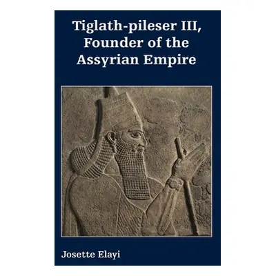 "Tiglath-pileser III, Founder of the Assyrian Empire" - "" ("Elayi Josette")