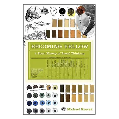 "Becoming Yellow: A Short History of Racial Thinking" - "" ("Keevak Michael")