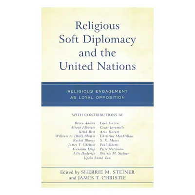 "Religious Soft Diplomacy and the United Nations: Religious Engagement as Loyal Opposition" - ""