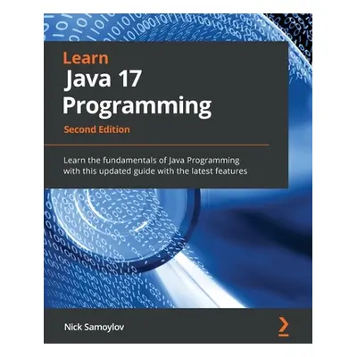 "Learn Java 17 Programming - Second Edition: Learn the fundamentals of Java Programming with thi