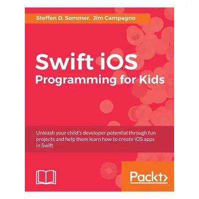 "Swift iOS Programming for Kids: Help your kids build simple and engaging applications with Swif