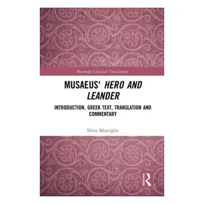 "Musaeus' Hero and Leander: Introduction, Greek Text, Translation and Commentary" - "" ("Montigl