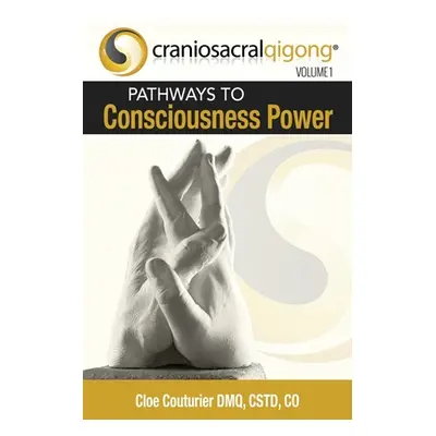 "CRANIOSACRALQIGONG Volume 1: Pathways To Consciousness Power" - "" ("Couturier Dmq Cst-D Co Clo