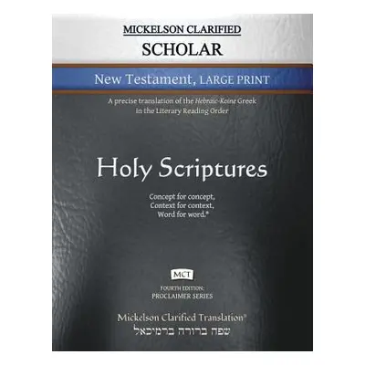 "Mickelson Clarified Scholar New Testament Large Print, MCT: A precise translation of the Hebrai