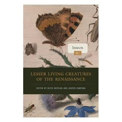 "Lesser Living Creatures of the Renaissance: Volume 1, Insects" - "" ("Botelho Keith")