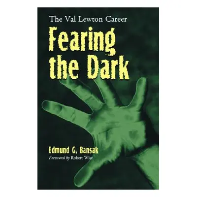 "Fearing the Dark: The Val Lewton Career" - "" ("Bansak Edmund G.")