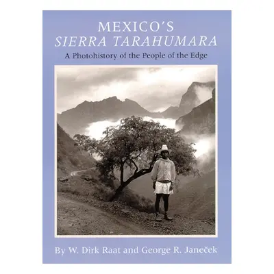 "Mexicos Sierra Tarahumara: A Photohistory of the People of the Edge" - "" ("Raat W. Dick")