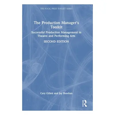 "The Production Manager's Toolkit: Successful Production Management in Theatre and Performing Ar