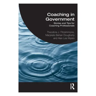 "Coaching in Government: Stories and Tips for Coaching Professionals" - "" ("Fitzsimmons Theodor